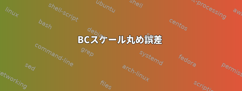 BCスケール丸め誤差