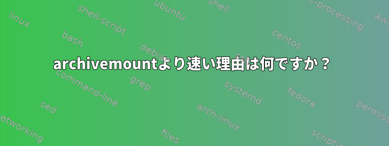 archivemountより速い理由は何ですか？