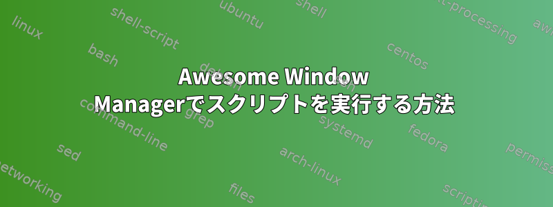 Awesome Window Managerでスクリプトを実行する方法