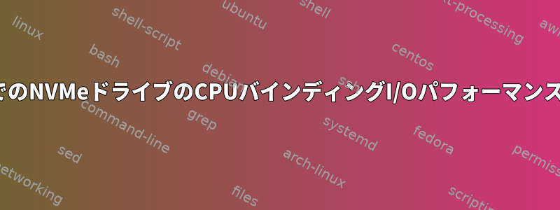 LinuxでのNVMeドライブのCPUバインディングI/Oパフォーマンスの問題