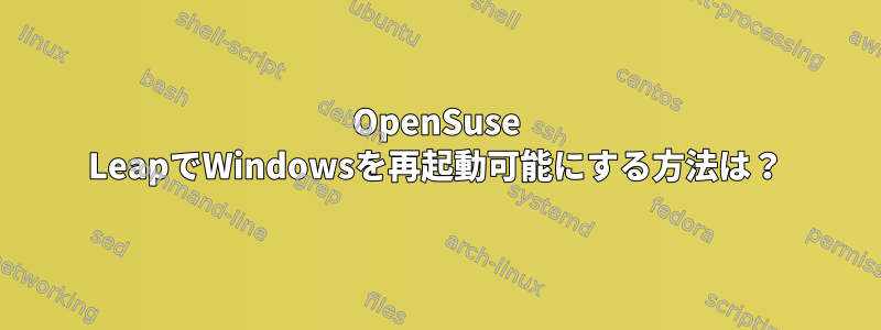 OpenSuse LeapでWindowsを再起動可能にする方法は？