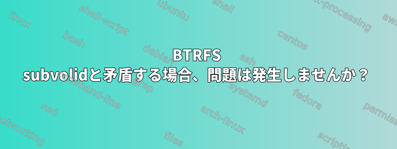 BTRFS subvolidと矛盾する場合、問題は発生しませんか？