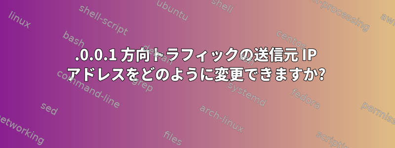 127.0.0.1 方向トラフィックの送信元 IP アドレスをどのように変更できますか?