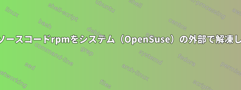 カーネルソースコードrpmをシステム（OpenSuse）の外部で解凍しますか？