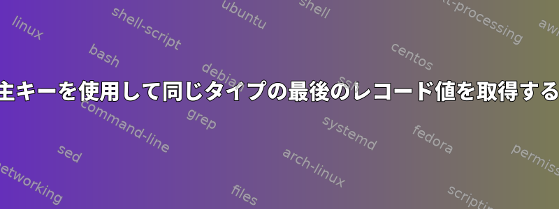 主キーを使用して同じタイプの最後のレコード値を取得する