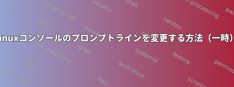 Linuxコンソールのプロンプトラインを変更する方法（一時）