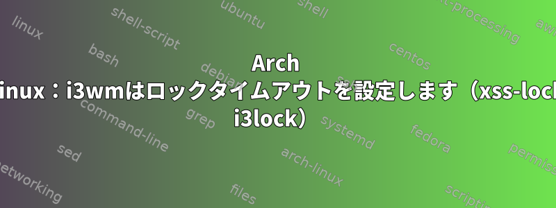 Arch Linux：i3wmはロックタイムアウトを設定します（xss-lock i3lock）