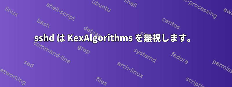 sshd は KexAlgorithms を無視します。