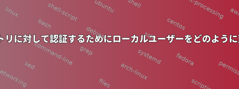 LDAPディレクトリに対して認証するためにローカルユーザーをどのように変換しますか？