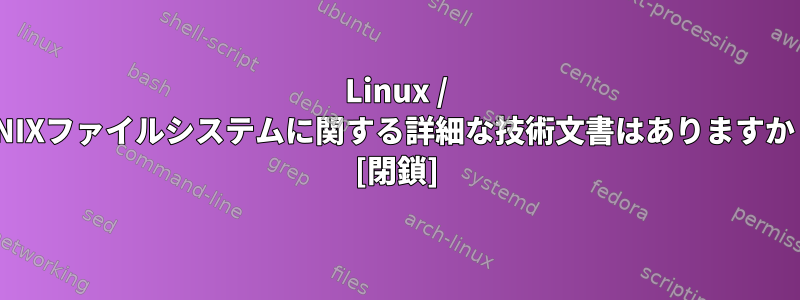 Linux / UNIXファイルシステムに関する詳細な技術文書はありますか？ [閉鎖]