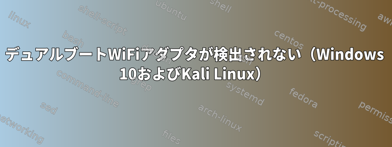 デュアルブートWiFiアダプタが検出されない（Windows 10およびKali Linux）