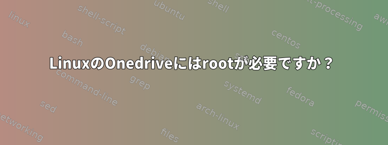 LinuxのOnedriveにはrootが必要ですか？