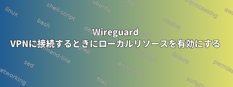 Wireguard VPNに接続するときにローカルリソースを有効にする