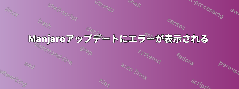 Manjaroアップデートにエラーが表示される