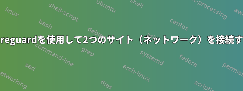 Wireguardを使用して2つのサイト（ネットワーク）を接続する