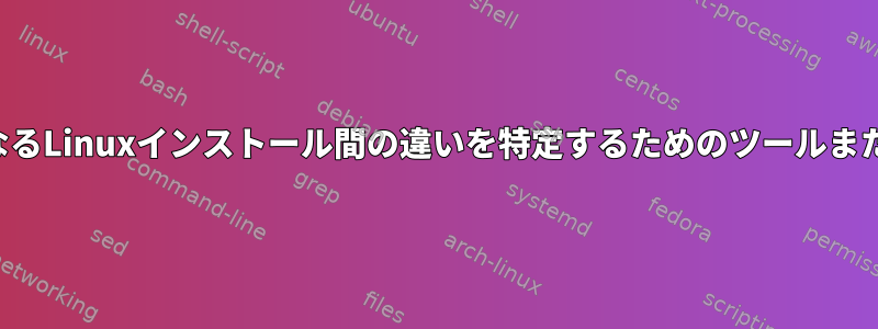 2つの異なるLinuxインストール間の違いを特定するためのツールまたは技術