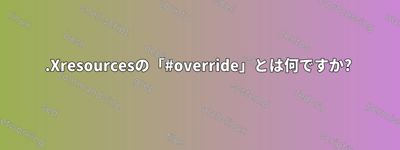 .Xresourcesの「#override」とは何ですか?