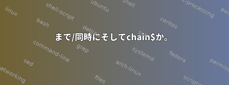 まで/同時にそしてchain$か。