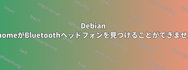 Debian GnomeがBluetoothヘッドフォンを見つけることができません