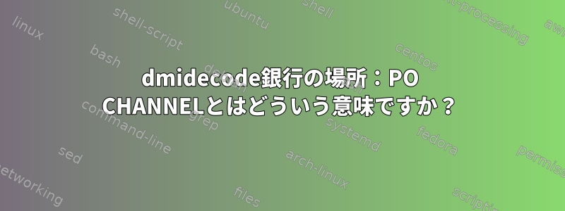 dmidecode銀行の場所：PO CHANNELとはどういう意味ですか？