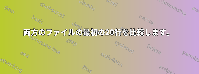 両方のファイルの最初の20行を比較します。