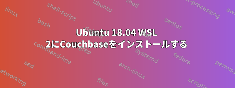 Ubuntu 18.04 WSL 2にCouchbaseをインストールする