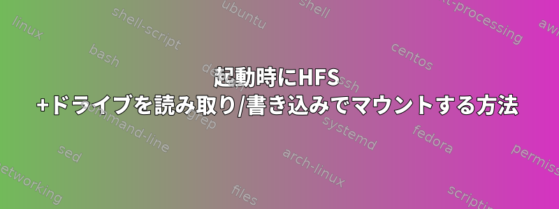 起動時にHFS +ドライブを読み取り/書き込みでマウントする方法