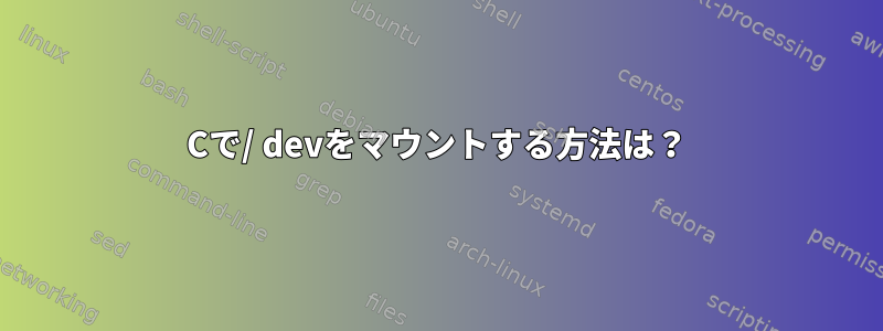 Cで/ devをマウントする方法は？