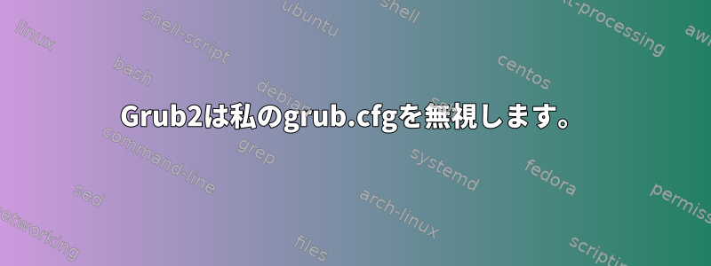 Grub2は私のgrub.cfgを無視します。