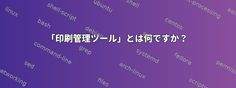 「印刷管理ツール」とは何ですか？