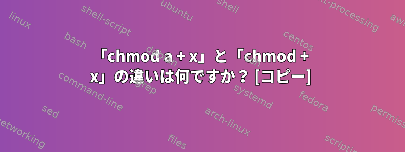 「chmod a + x」と「chmod + x」の違いは何ですか？ [コピー]