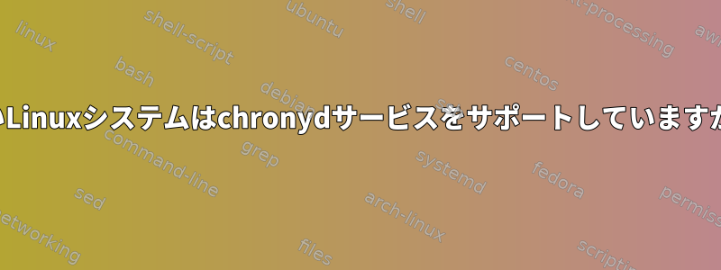 古いLinuxシステムはchronydサービスをサポートしていますか？