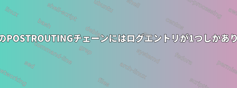 iptablesのPOSTROUTINGチェーンにはログエントリが1つしかありません。