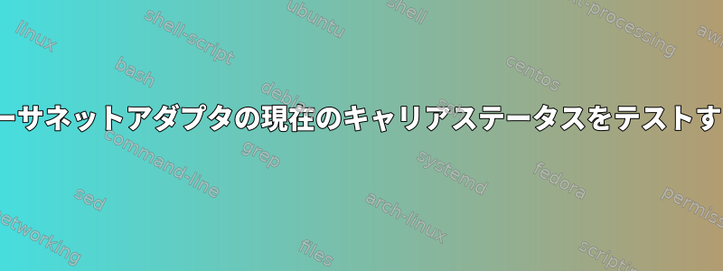 Linuxでイーサネットアダプタの現在のキャリアステータスをテストする方法は？