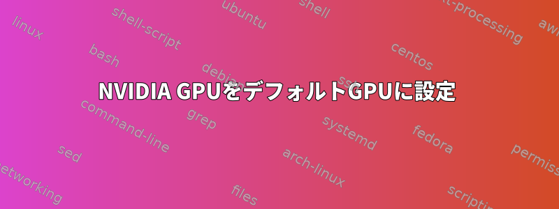 NVIDIA GPUをデフォルトGPUに設定