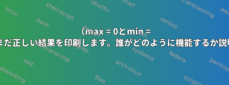 （max = 0とmin = 1000を指定）まだ正しい結果を印刷します。誰がどのように機能するか説明してください