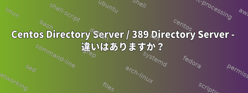 Centos Directory Server / 389 Directory Server - 違いはありますか？