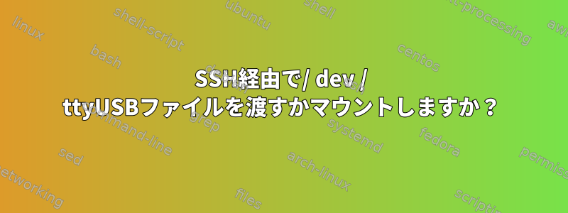 SSH経由で/ dev / ttyUSBファイルを渡すかマウントしますか？