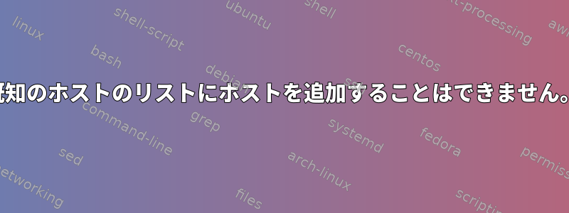 既知のホストのリストにホストを追加することはできません。