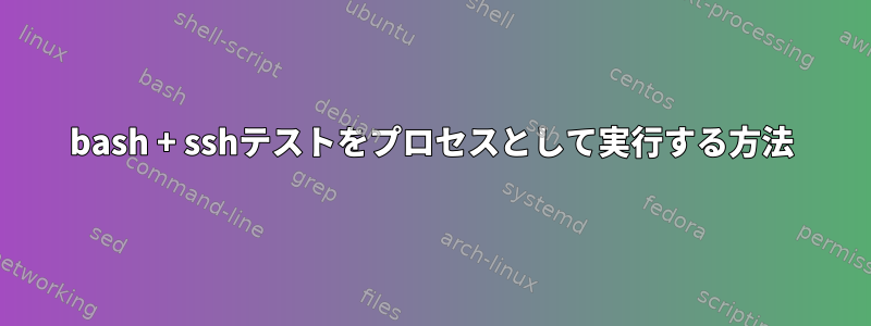 bash + sshテストをプロセスとして実行する方法