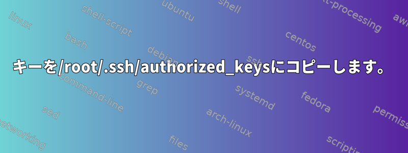 キーを/root/.ssh/authorized_keysにコピーします。