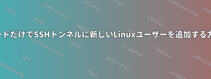 パスワードだけでSSHトンネルに新しいLinuxユーザーを追加する方法は？