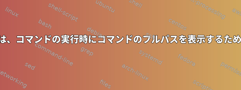 シェルオプションは、コマンドの実行時にコマンドのフルパスを表示するために使用されます。