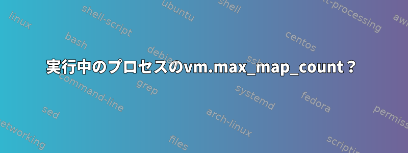 実行中のプロセスのvm.max_map_count？