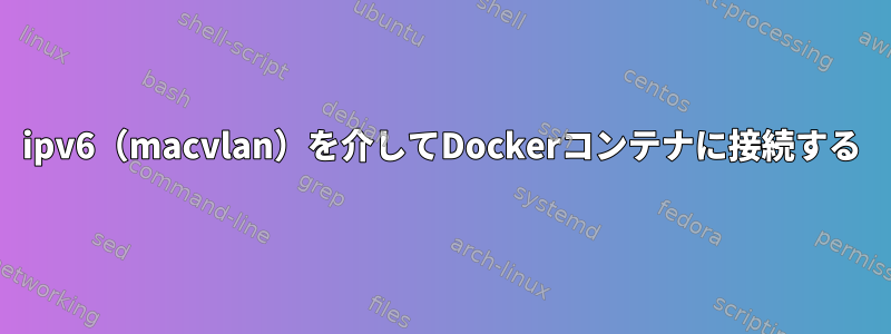 ipv6（macvlan）を介してDockerコンテナに接続する