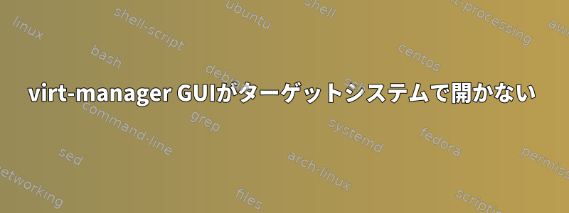 virt-manager GUIがターゲットシステムで開かない