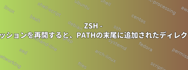 ZSH - 冗長パス：ターミナルセッションを再開すると、PATHの末尾に追加されたディレクトリが繰り返されます。