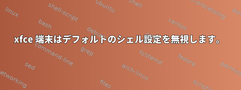 xfce 端末はデフォルトのシェル設定を無視します。