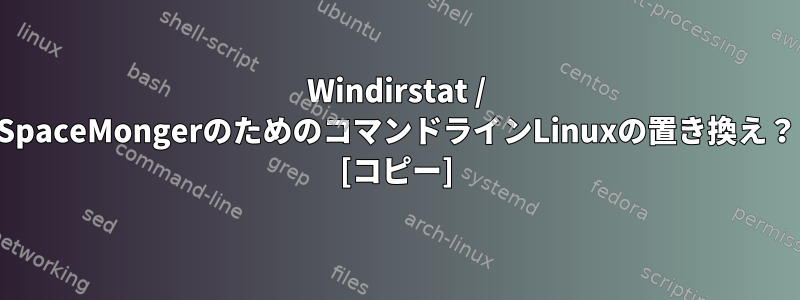 Windirstat / SpaceMongerのためのコマンドラインLinuxの置き換え？ [コピー]