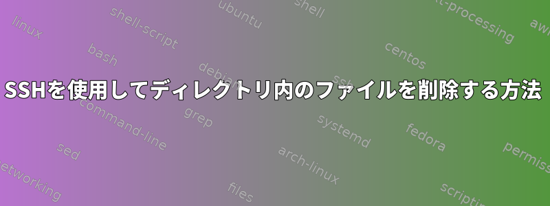 SSHを使用してディレクトリ内のファイルを削除する方法